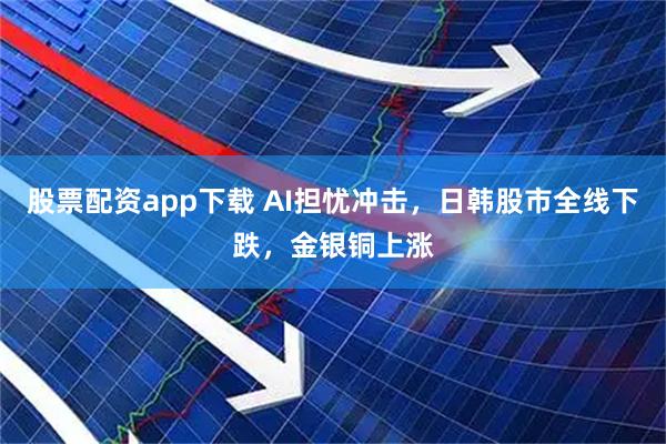 股票配资app下载 AI担忧冲击,日韩股市全线下跌,金银铜上涨