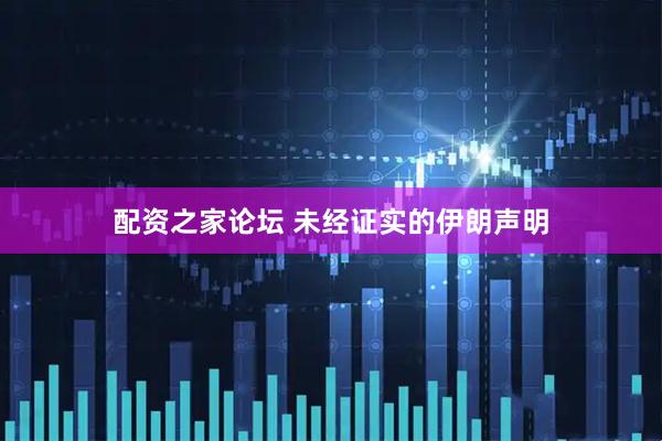 配资之家论坛 未经证实的伊朗声明