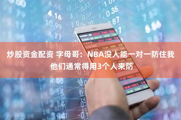 炒股资金配资 字母哥：NBA没人能一对一防住我 他们通常得用3个人来防